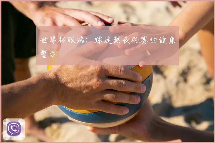 世界杯眼病：球迷熬夜观赛的健康警示