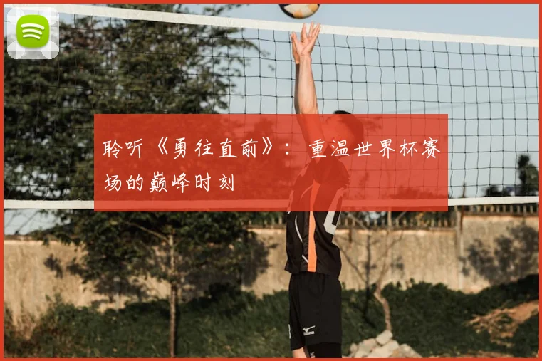 聆听《勇往直前》:重温世界杯赛场的巅峰时刻