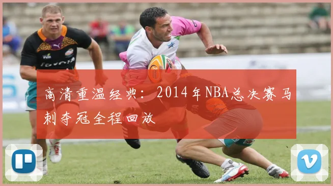 高清重温经典：2014年NBA总决赛马刺夺冠全程回放