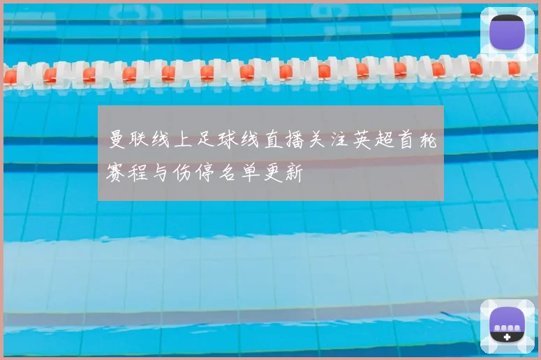 曼联线上足球线直播关注英超首轮赛程与伤停名单更新